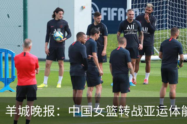 羊城晚报：中国女篮转战亚运体能承压 韩旭离队杨舒予压力更大
